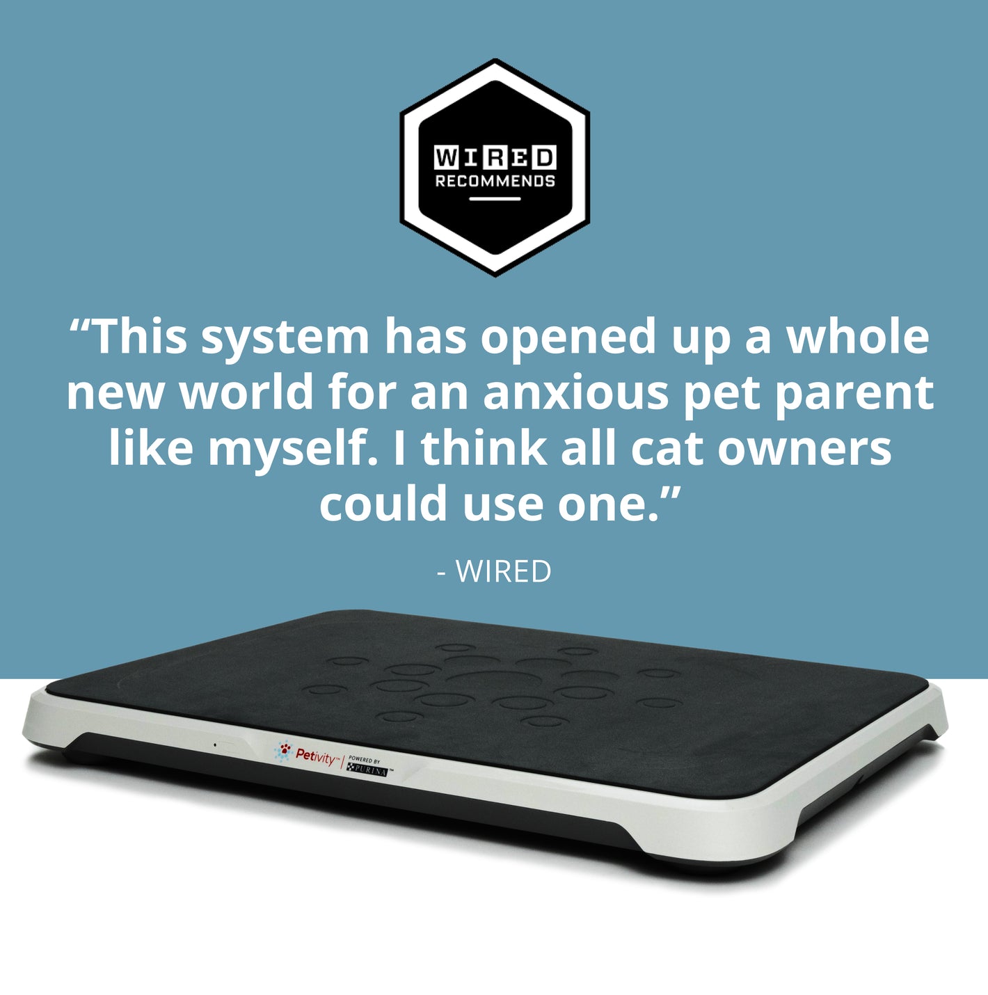 This system has opened up a whole new world for an anxious pet parent like myself. I think all cat owners could use one. - Wired